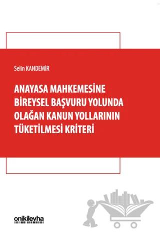 Anayasa Mahkemesine Bireysel Başvuru Yolunda Olağan Kanun Yollarının Tüketilmesi Kriteri