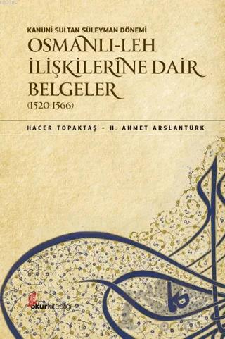 Kanuni Sultan Süleyman Dönemi Osmanlı Leh İlişkilerine Dair Belgeler (1520-1566)