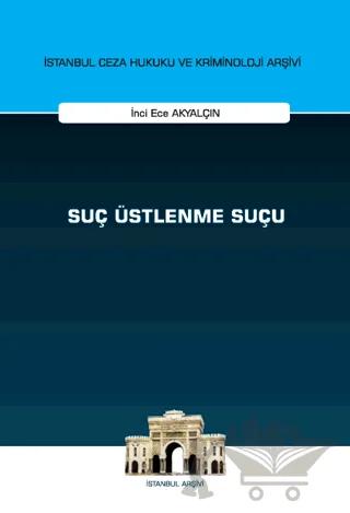 Suç Üstlenme Suçu İstanbul Ceza Hukuku ve Kriminoloji Arşivi Yayın No: 73
