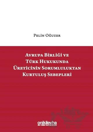 Avrupa Birliği ve Türk Hukukunda Üreticinin Sorumluluktan Kurtuluş Sebepleri