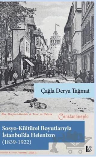 Sosyo-Kültürel Boyutlarıyla İstanbul’da Helenizm (1839-1922) – Çağla Derya Tağmat – Libra Yayınları kitap kapağı