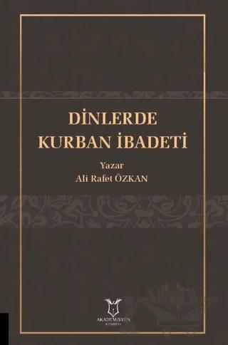 Dinlerde Kurban İbadeti – Ali Rafet Özkan – Akademisyen Kitabevi kitap kapağı