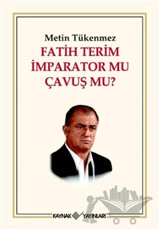 Fatih Terim İmparator mu Çavuş mu?