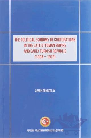 The Political Economy of Corporations in the Late Ottoman Empire and Early Turkish Republic (1908-1929) – Semih Gökatalay – Atatürk Araştırma Merkezi kitap kapağı