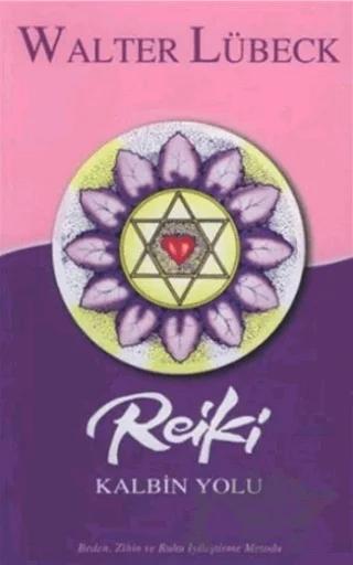Reiki Kalbin Yolu Beden, Zihin ve Ruhu İyileştirme Metodu