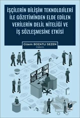İşçilerin Bilişim Teknolojileri ile Gözetiminden Elde Edilen Verilerin Delil Niteliği ve İş Sözleşmesine Etkisi