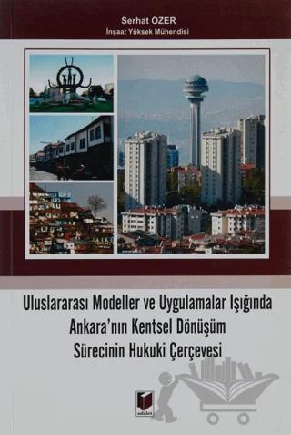 Uluslararası Modeller ve Uygulamalar Işığında Ankara'nın Kentsel Dönüşüm Sürecinin Hukuki Çerçevesi