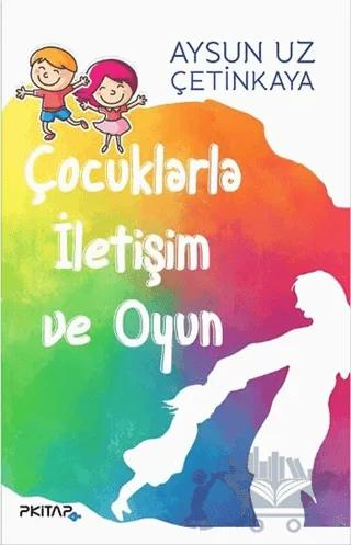 Çocuklarla İletişim ve Oyun – Aysun Uz Çetinkaya – P Kitap Yayıncılık kitap kapağı