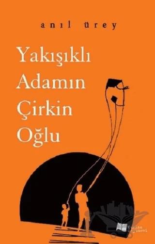 Yakışıklı Adamın Çirkin Oğlu – Anıl Ürey – Karina Yayınevi kitap kapağı