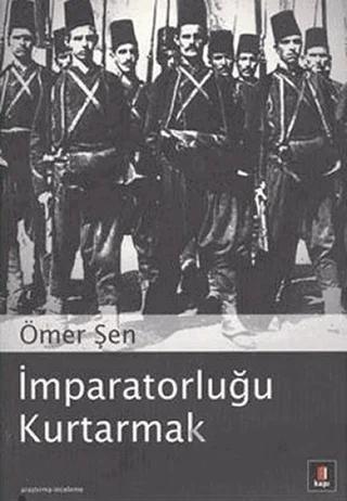 İmparatorluğu Kurtarmak – Ömer Şen – Kapı Yayınları kitap kapağı