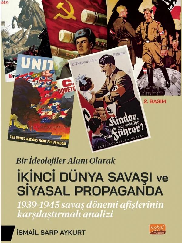 BİR İDEOLOJİLER ALANI OLARAK İKİNCİ DÜNYA SAVAŞI VE SİYASAL PROPAGANDA: 1939-1945 Savaş Dönemi Afişlerinin Karşılaştırmalı Analiz