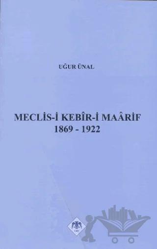 Meclis-i Kebir-i Maarif 1869-1922 – Uğur Ünal – Türk Tarih Kurumu Yayınları kitap kapağı