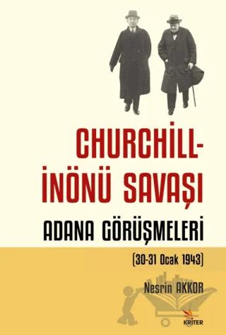 Churchill - İnönü Savaşı: Adana Görüşmeleri (30-31 Ocak 1943) – Nesrin Akkor – Kriter Yayınları kitap kapağı