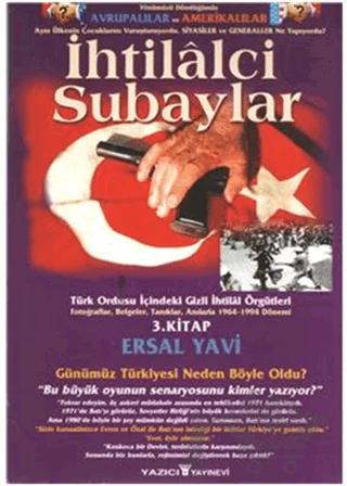 İhtilalci Subaylar 3. Kitap Türk Ordusu İçindeki Gizli İhtilal Örgütleri Fotoğraflar, Belgeler, Tanıklar, Anılarla 1964 - 1994 Dönemi