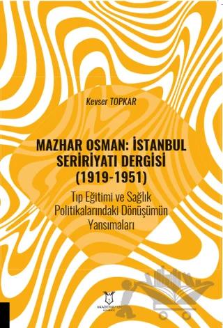 Mazhar Osman: İstanbul Seririyatı Dergisi (1919-1951) Tıp Eğitimi ve Sağlık Politikalarındaki Dönüşümün Yansımaları