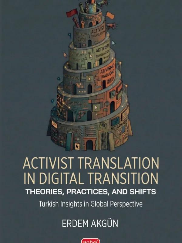 ACTIVIST TRANSLATION IN DIGITAL TRANSITION - THEORIES, PRACTICES, AND SHIFTS / Turkish Insights in Global Perspective
