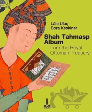 Osmanlı Sultanlık Hazinesinden Şah Tahmasb Albümü