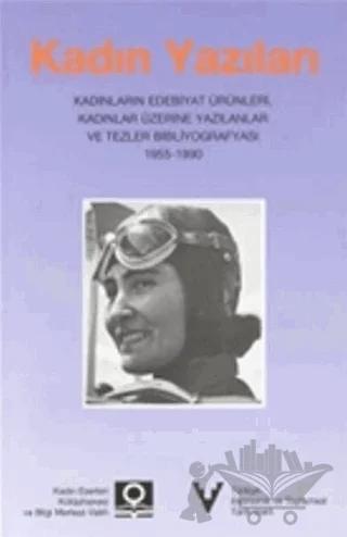 Kadın Yazıları: Kadınların Edebiyat Ürünleri, Kadınlar Üzerine Yazılanlar ve Tezler Bibliyografyası 1955-1990