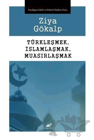 Türkleşmek, İslamlaşmak, Muasırlaşmak