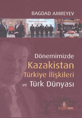 Dönemimizde Kazakistan Türkiye İlişkileri ve Türk Dünyası