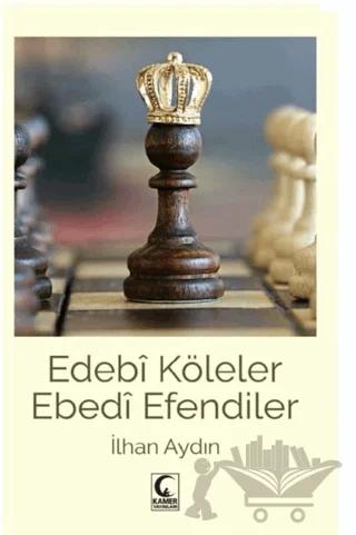 Edebi Köleler Ebedi Efendiler – İlhan Aydın – Kamer Yayınları kitap kapağı
