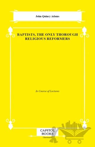 Baptists, the Only Thorough Religious Reformers – John Quincy Adams – Capitol Books kitap kapağı