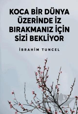 Koca Bir Dünya Üzerinde İz Bırakmanız İçin Sizi Bekliyor