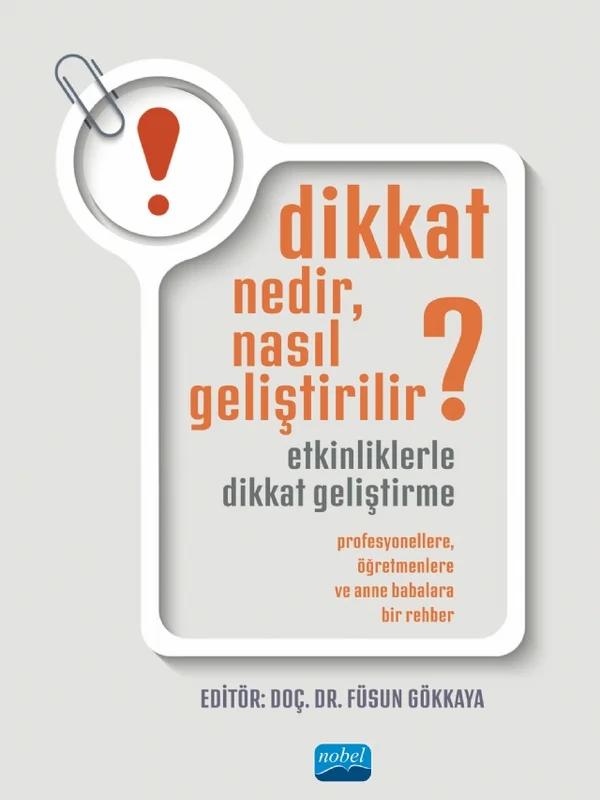 DİKKAT NEDİR, NASIL GELİŞTİRİLİR? ETKİNLİKLERLE DİKKAT GELİŞTİRME: Profesyonellere, Öğretmenlere ve Anne Babalara Bir Rehber