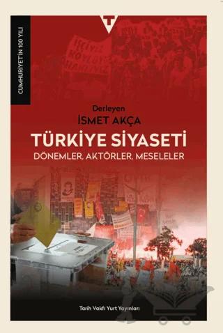 Türkiye Siyaseti; Dönemler, Aktörler, Meseleler