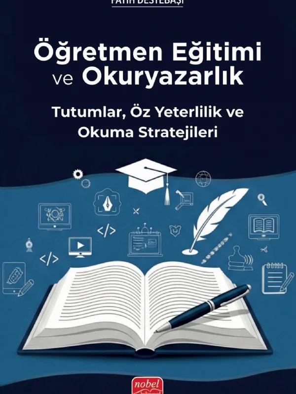 ÖĞRETMEN EĞİTİMİ VE OKURYAZARLIK - Tutumlar, Öz Yeterlilik ve Okuma Stratejileri