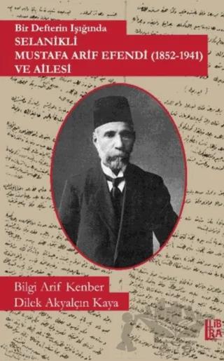 Bir Defterin Işığında Selanikli Mustafa Arif Efendi (1852-1941) ve Ailesi