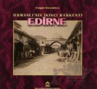 Osmanlı’nın İkinci Başkenti Edirne Geçmişten Fotoğraflar