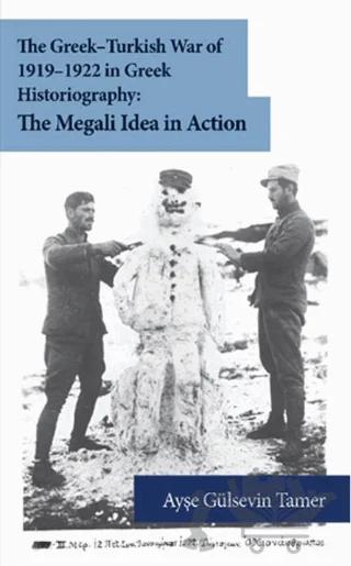 The Greek - Turkish War of 1919-1922 in Greek Historiography: The Megali Idea in Action