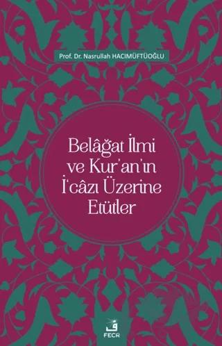 Belağat İlmi ve Kur'an'ın İ'cazı Üzerine Etütler