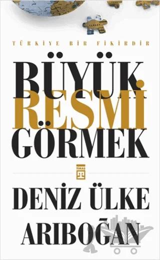 Büyük Resmi Görmek – Deniz Ülke Arıboğan – Timaş Yayınları kitap kapağı