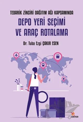Tedarik Zinciri Dağıtım Ağı Kapsamında Depo Yeri Seçimi ve Araç Rotalama – Tuba Ezgi Çakır Esen – Kriter Yayınları kitap kapağı
