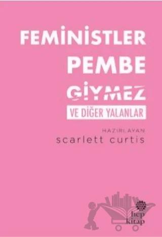 Feministler Pembe Giymez ve Diğer Yalanlar