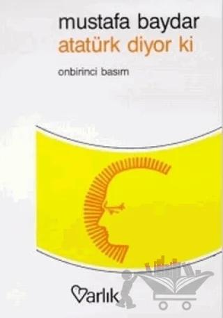 Atatürk Diyor ki Atatürk’ün Direktifleri Düşünceleri ve Kısaca Hayatı