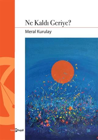 Ne Kaldı Geriye? – Meral Kurulay – Hayal Yayınları kitap kapağı