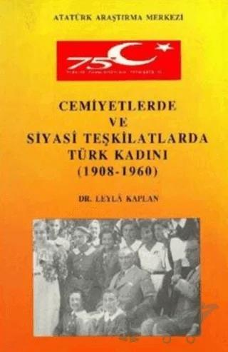 Cemiyetlerde ve Siyasi Teşkilatlarda Türk Kadını (1908- 1960)