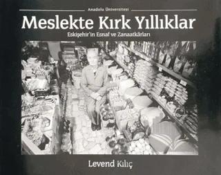 Meslekte Kırk Yıllıklar : Eskişehir'in Esnaf ve Zanaatkarları