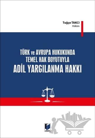 Türk ve Avrupa Hukukunda Temel Hak Boyutuyla Adil Yargılanma Hakkı