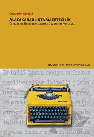 Alacakaranlıkta Gazetecilik Türkiye’de Neoliberal Medya Düzeninin Kuruluşu