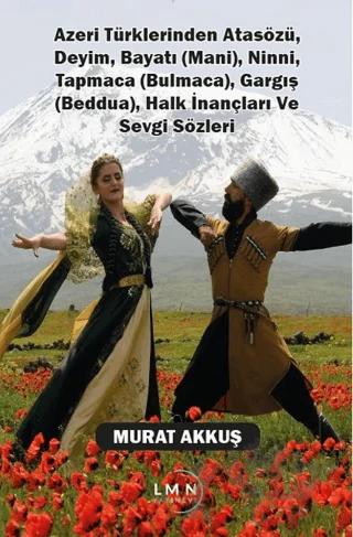 Azeri Türklerinden Atasözü, Deyim, Bayatı (Mani), Ninni, Tapmaca (Bulmaca), Gargış (Beddua), Halk İnançları ve Sevgi Sözleri