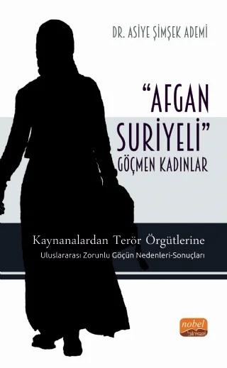 ‘AFGAN-SURİYELİ’ GÖÇMEN KADINLAR / Kaynanalardan Terör Örgütlerine; Uluslararası Zorunlu Göçün Nedenleri-Sonuçları