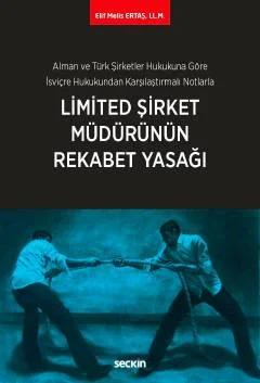 Alman ve Türk Şirketler Hukukuna Göre İsviçre Hukukundan Karşılaştırmalı NotlarlaLimited Şirket Müdürünün Rekabet Yasağı