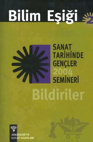 Bilim Eşiği 2: Sanat Tarihinde Gençler Semineri 2004 Bildiriler