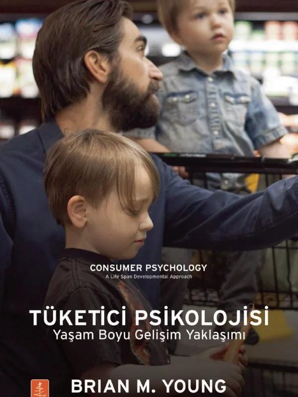 TÜKETİCİ PSİKOLOJİSİ Yaşam Boyu Gelişim Yaklaşımı / CONSUMER PSYCHOLOGY: A Life Span Developmental Approach