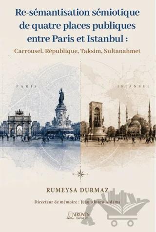 Re-Sémantisation Sémiotique De Quatre Places Publiques Entre Paris Et Istanbul : Carrousel, République, Taksim, Sultanahmet