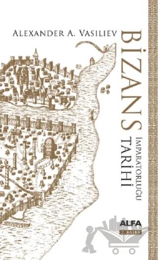 Bizans İmparatorluğu Tarihi (Ciltli) – Alexander A. Vasiliev – Alfa Yayınları kitap kapağı